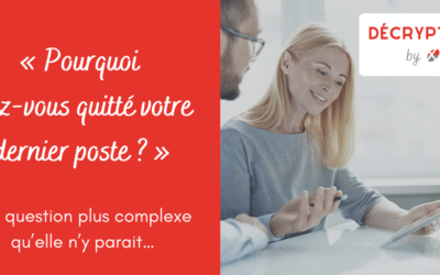 « Pourquoi avez-vous quitté votre dernier poste ? » Une question plus complexe qu’elle n’y parait…