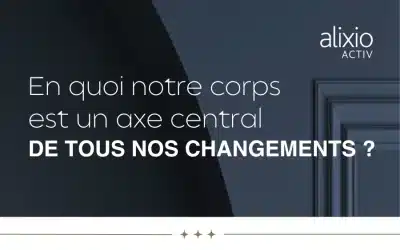 En quoi notre corps est un axe central de tous nos changements ?