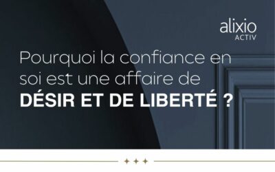 Pourquoi la confiance en soi est une affaire de désir et de liberté ?