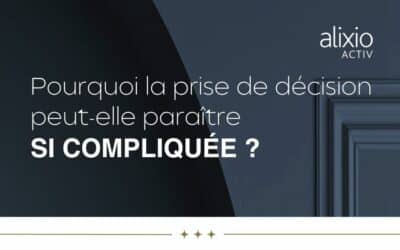 Pourquoi la prise de décision peut-elle paraître si compliquée ?